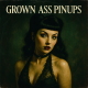 Grown Ass Pinups